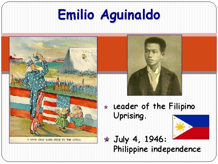 Emilio Aguinaldo Leader of the Filipino Uprising. July 4, 1946: Philippine independence 