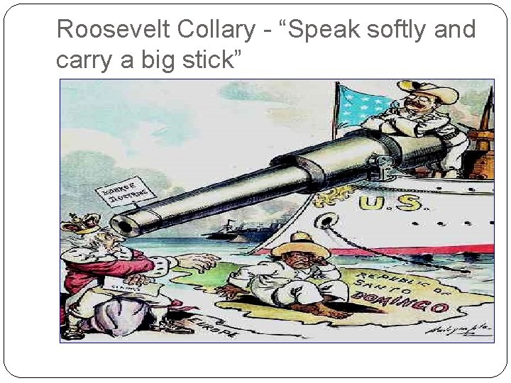 Roosevelt Collary - “Speak softly and carry a big stick” 
