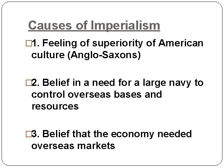 Causes of Imperialism � 1. Feeling of superiority of American culture (Anglo-Saxons) � 2.