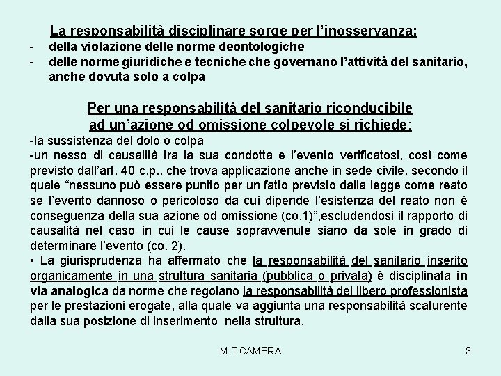 La responsabilità disciplinare sorge per l’inosservanza: - della violazione delle norme deontologiche delle norme