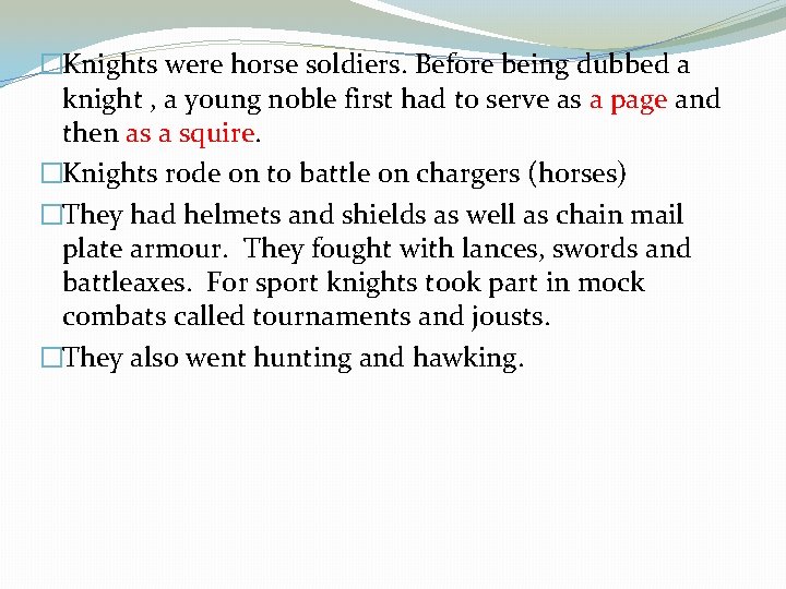 �Knights were horse soldiers. Before being dubbed a knight , a young noble first