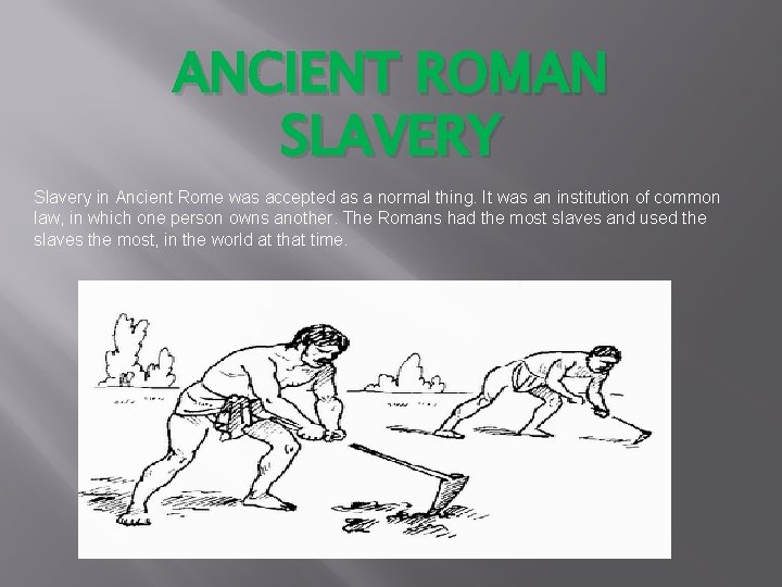 ANCIENT ROMAN SLAVERY Slavery in Ancient Rome was accepted as a normal thing. It