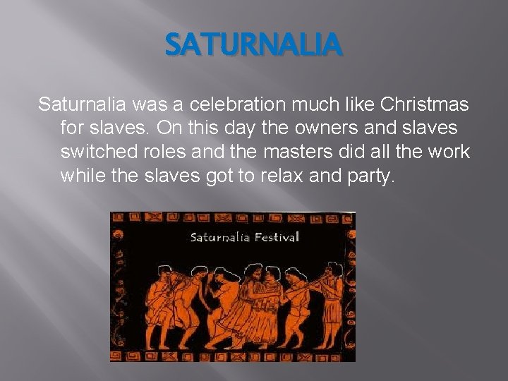 SATURNALIA Saturnalia was a celebration much like Christmas for slaves. On this day the