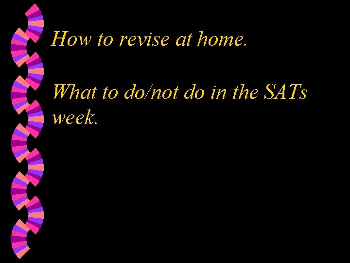 How to revise at home. What to do/not do in the SATs week. 