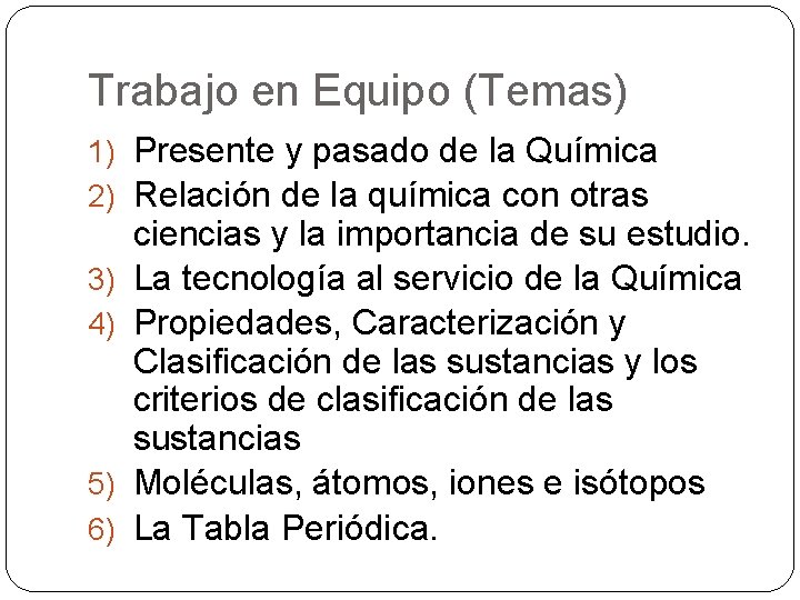 Trabajo en Equipo (Temas) 1) Presente y pasado de la Química 2) Relación de
