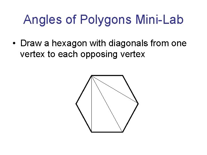 Angles of Polygons Mini-Lab • Draw a hexagon with diagonals from one vertex to