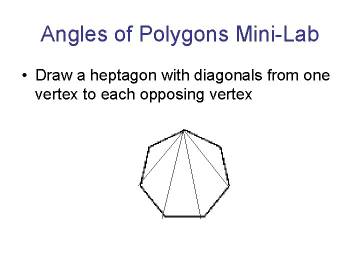 Angles of Polygons Mini-Lab • Draw a heptagon with diagonals from one vertex to