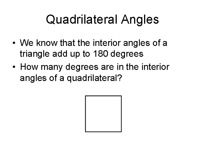 Quadrilateral Angles • We know that the interior angles of a triangle add up