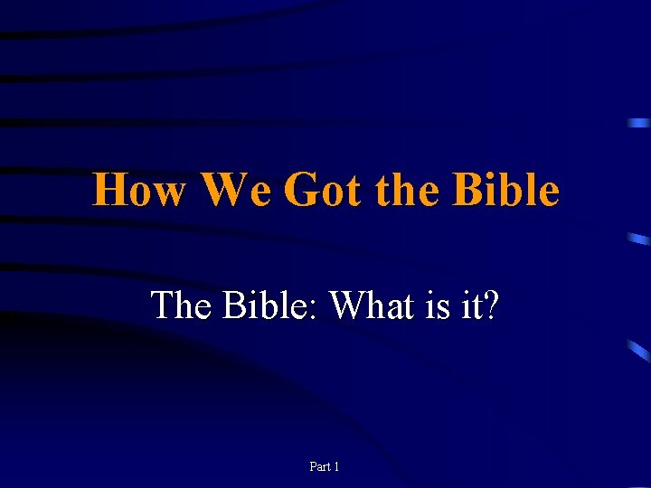 How We Got the Bible The Bible: What is it? Part 1 