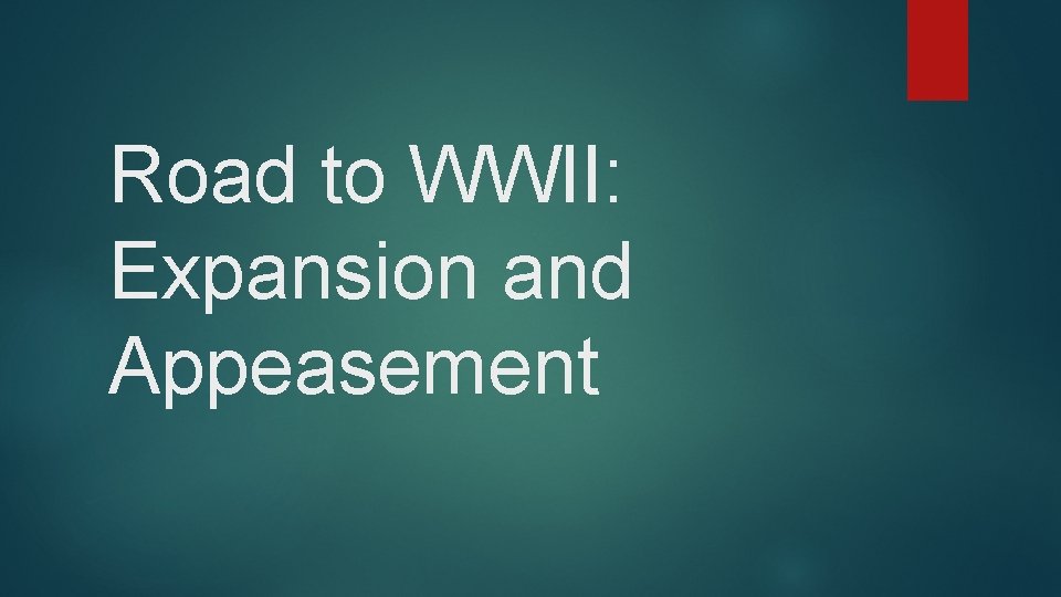 Road to WWII: Expansion and Appeasement 