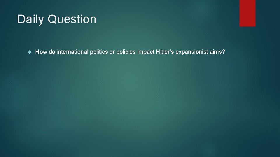 Daily Question How do international politics or policies impact Hitler’s expansionist aims? 
