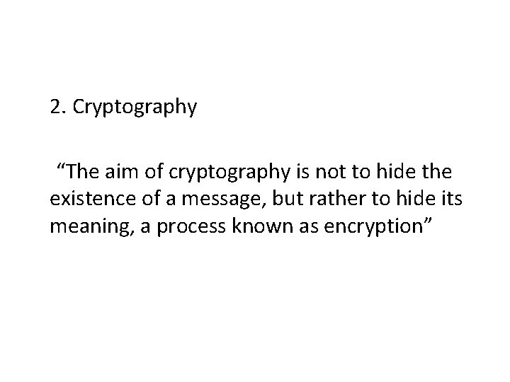 2. Cryptography “The aim of cryptography is not to hide the existence of a