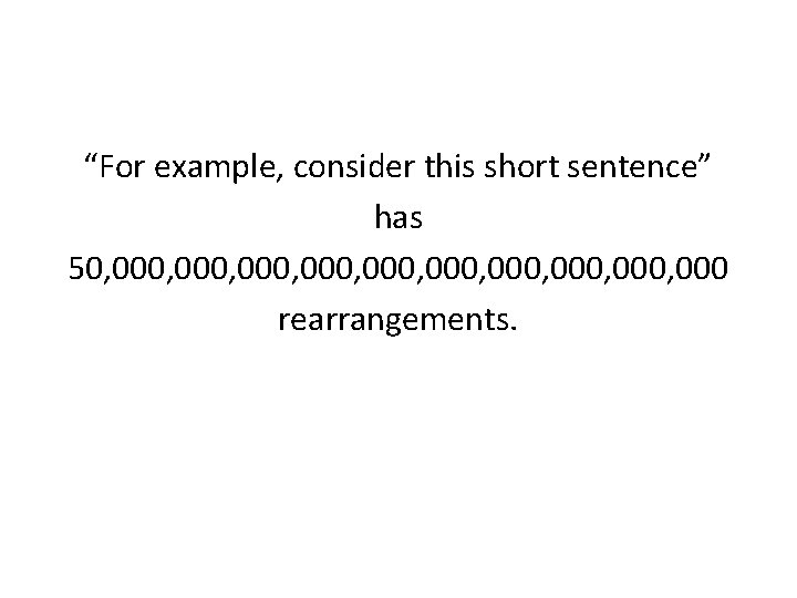 “For example, consider this short sentence” has 50, 000, 000, 000 rearrangements. 