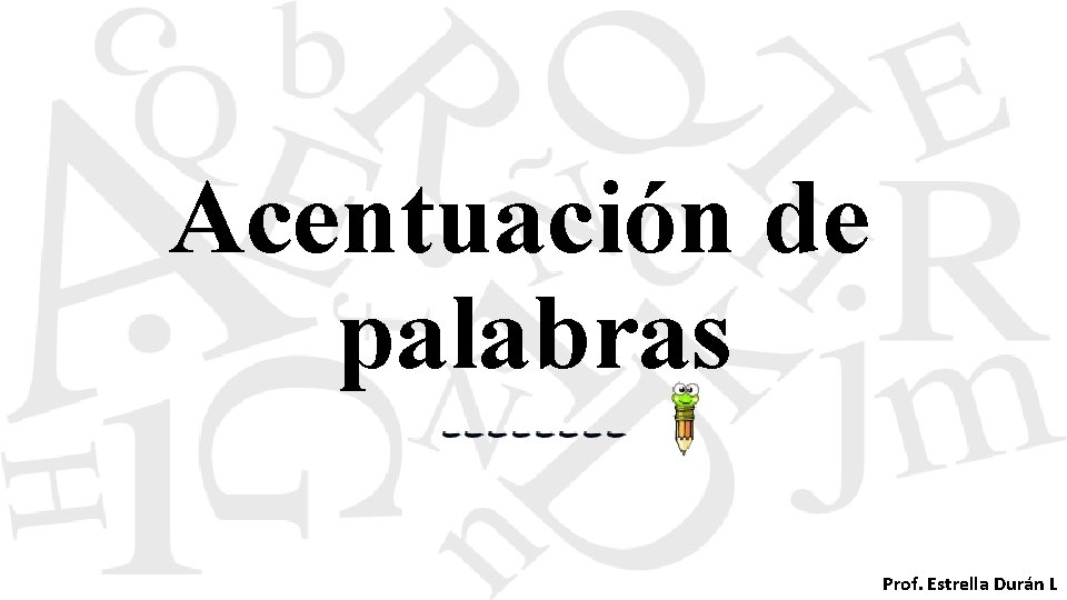 Acentuación de palabras Prof. Estrella Durán L 