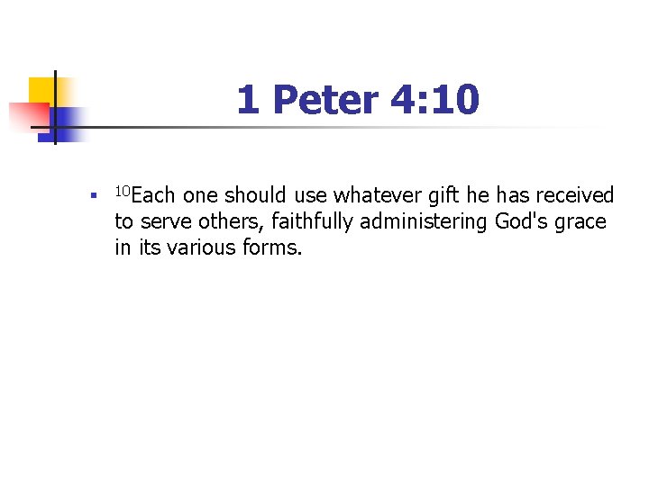 1 Peter 4: 10 n 10 Each one should use whatever gift he has