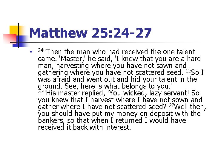 Matthew 25: 24 -27 n 24"Then the man who had received the one talent