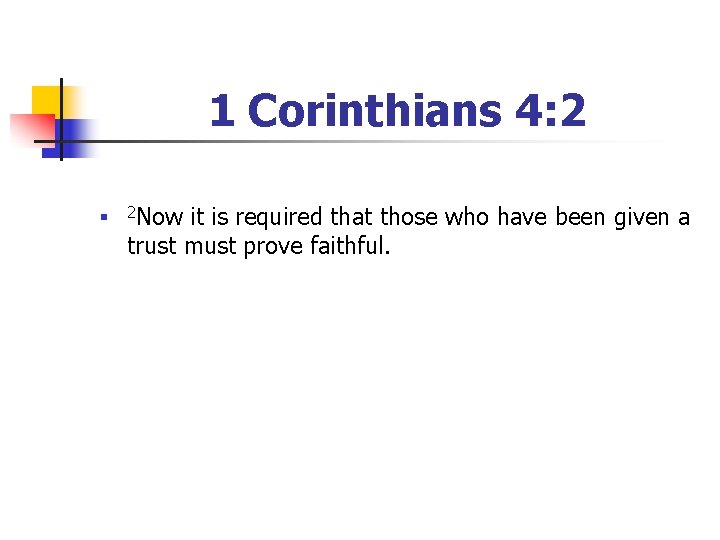 1 Corinthians 4: 2 n 2 Now it is required that those who have