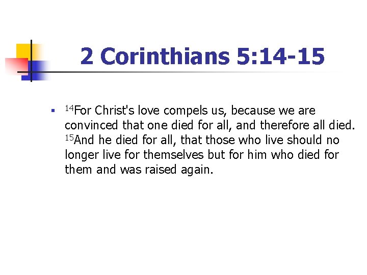 2 Corinthians 5: 14 -15 n 14 For Christ's love compels us, because we