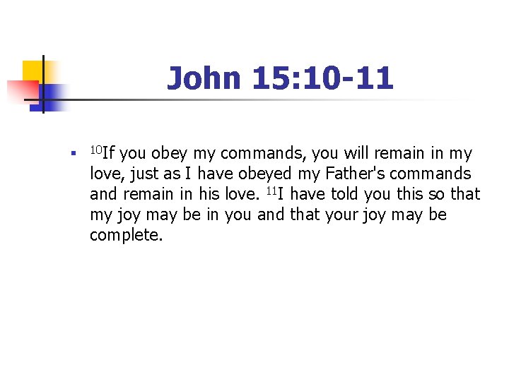 John 15: 10 -11 n 10 If you obey my commands, you will remain