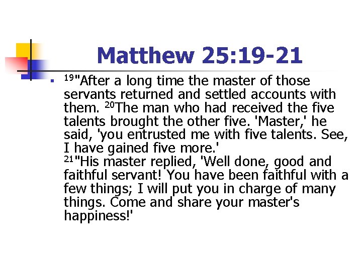 Matthew 25: 19 -21 n 19"After a long time the master of those servants