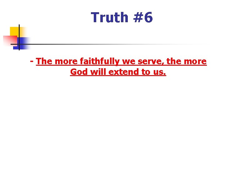 Truth #6 - The more faithfully we serve, the more God will extend to