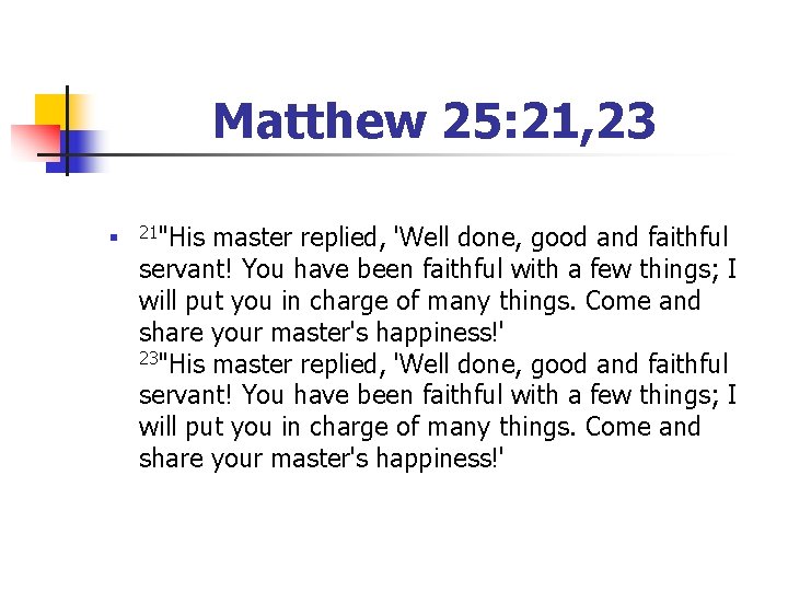 Matthew 25: 21, 23 n 21"His master replied, 'Well done, good and faithful servant!