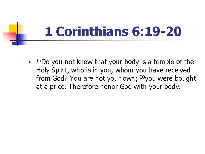 1 Corinthians 6: 19 -20 n 19 Do you not know that your body