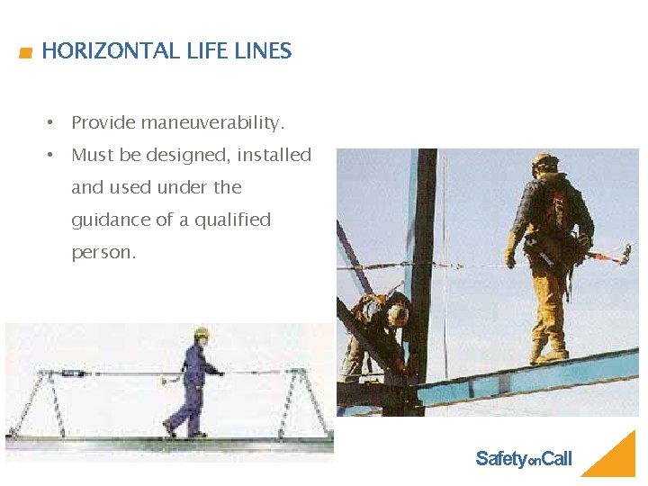 HORIZONTAL LIFE LINES • Provide maneuverability. • Must be designed, installed and used under