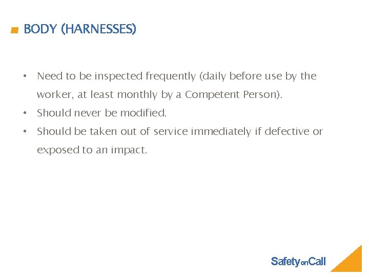 BODY (HARNESSES) • Need to be inspected frequently (daily before use by the worker,