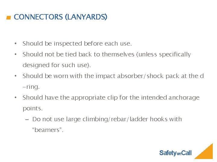 CONNECTORS (LANYARDS) • Should be inspected before each use. • Should not be tied