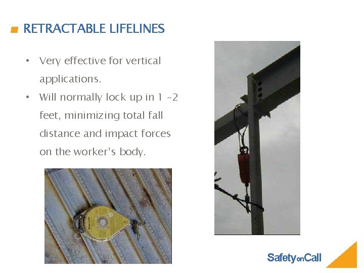 RETRACTABLE LIFELINES • Very effective for vertical applications. • Will normally lock up in