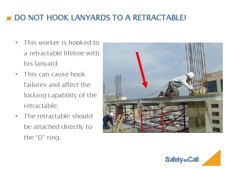 DO NOT HOOK LANYARDS TO A RETRACTABLE! • This worker is hooked to a