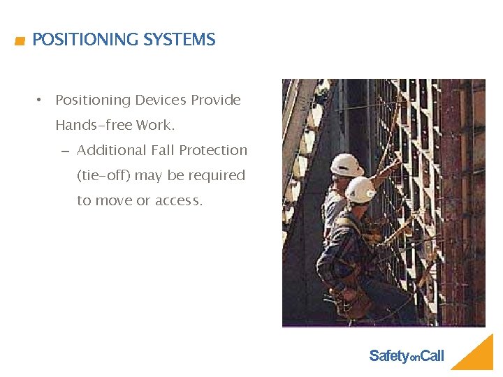 POSITIONING SYSTEMS • Positioning Devices Provide Hands-free Work. – Additional Fall Protection (tie-off) may