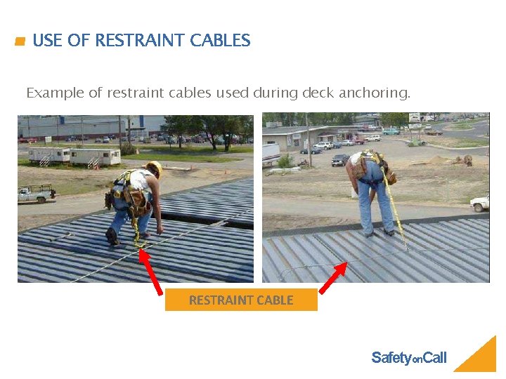 USE OF RESTRAINT CABLES Example of restraint cables used during deck anchoring. RESTRAINT CABLE