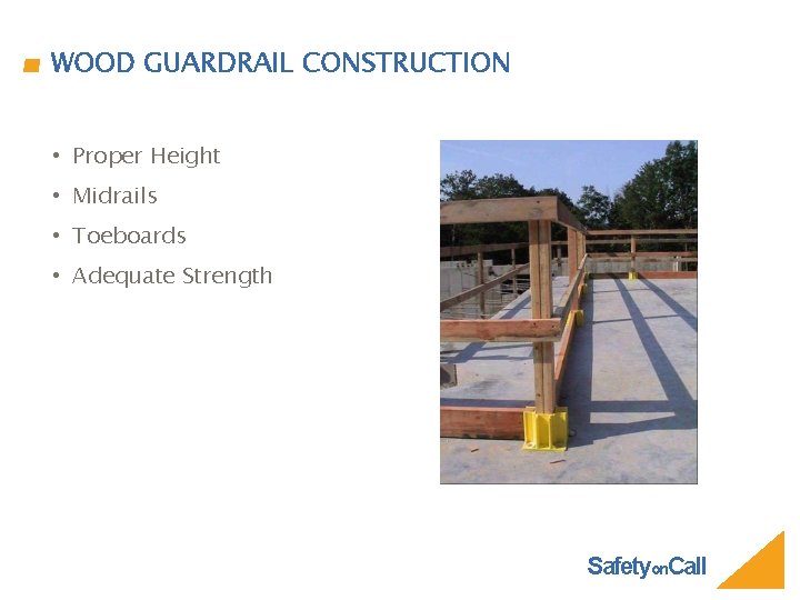 WOOD GUARDRAIL CONSTRUCTION • Proper Height • Midrails • Toeboards • Adequate Strength Safetyon.