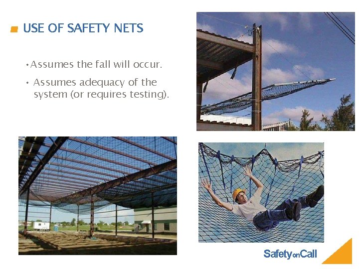 USE OF SAFETY NETS • Assumes the fall will occur. • Assumes adequacy of