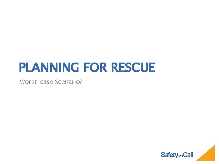 PLANNING FOR RESCUE Worst-case Scenario? Safetyon. Call 