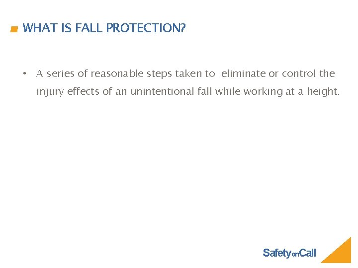 WHAT IS FALL PROTECTION? • A series of reasonable steps taken to eliminate or