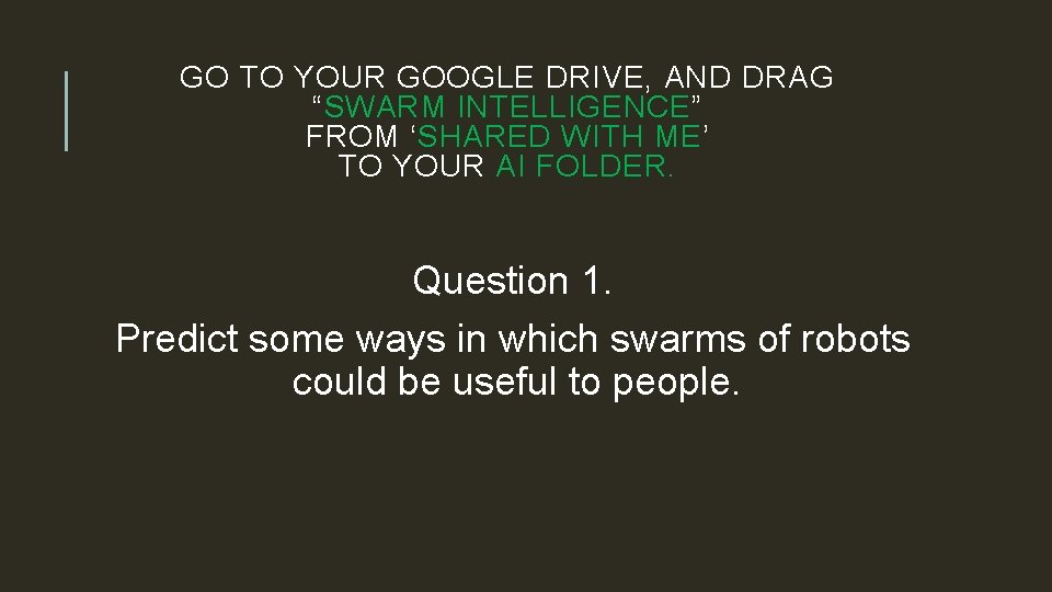 GO TO YOUR GOOGLE DRIVE, AND DRAG “SWARM INTELLIGENCE” FROM ‘SHARED WITH ME’ TO