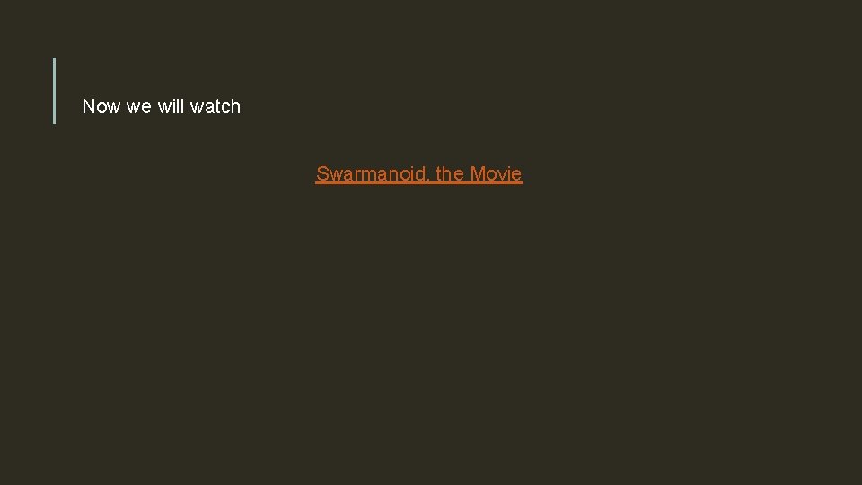 Now we will watch Swarmanoid, the Movie 