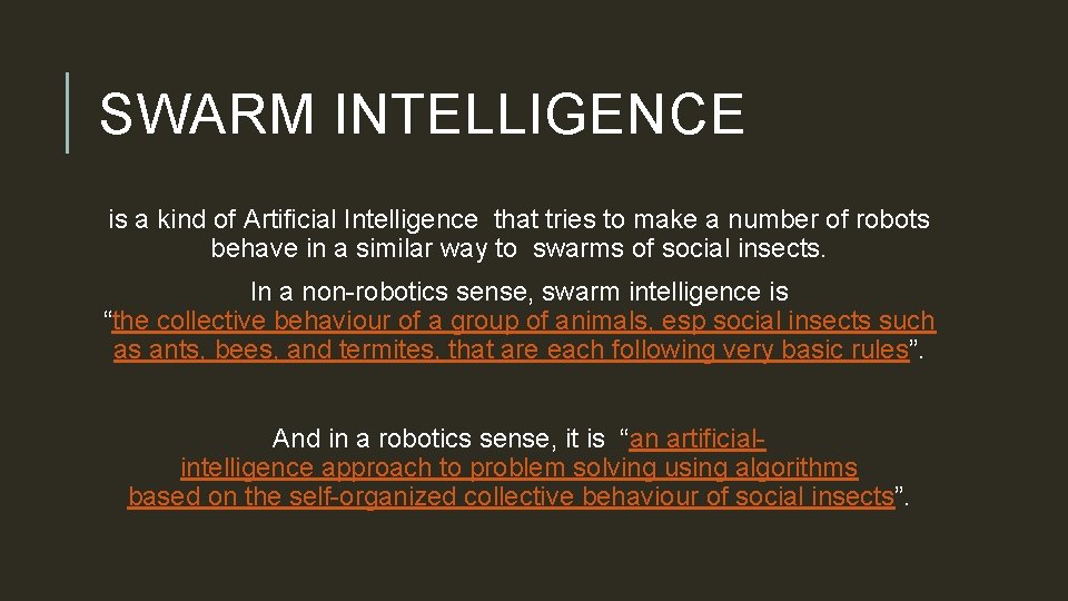 SWARM INTELLIGENCE is a kind of Artificial Intelligence that tries to make a number