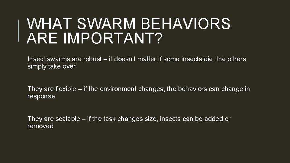 WHAT SWARM BEHAVIORS ARE IMPORTANT? Insect swarms are robust – it doesn’t matter if