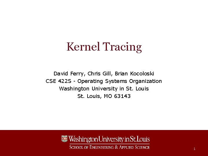 Kernel Tracing David Ferry, Chris Gill, Brian Kocoloski CSE 422 S - Operating Systems