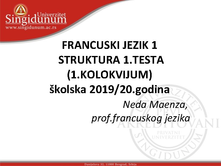 FRANCUSKI JEZIK 1 STRUKTURA 1. TESTA (1. KOLOKVIJUM) školska 2019/20. godina Neda Maenza, prof.