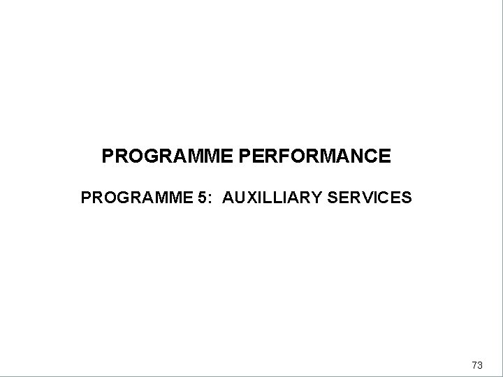 DEPARTMENTAL PERFORMANCE: PROGRAMME 3 PROGRAMME PERFORMANCE PROGRAMME 5: AUXILLIARY SERVICES 73 73 