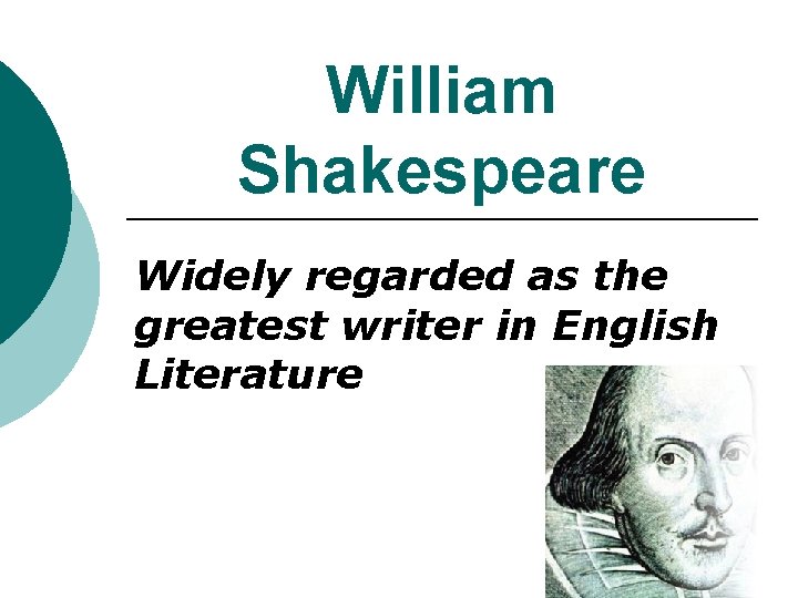 William Shakespeare Widely regarded as the greatest writer in English Literature William Shakespeare Widely regarded as the greatest writer in English Literature