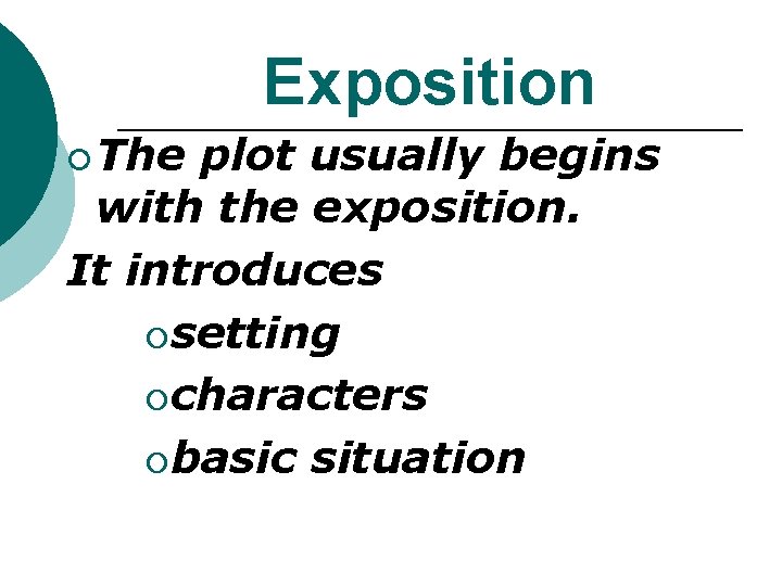 Exposition ¡ The plot usually begins with the exposition. It introduces ¡setting ¡characters ¡basic Exposition ¡ The plot usually begins with the exposition. It introduces ¡setting ¡characters ¡basic