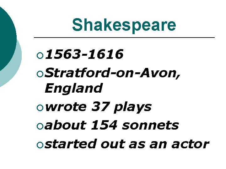 Shakespeare ¡ 1563 -1616 ¡ Stratford-on-Avon, England ¡ wrote 37 plays ¡ about 154 Shakespeare ¡ 1563 -1616 ¡ Stratford-on-Avon, England ¡ wrote 37 plays ¡ about 154