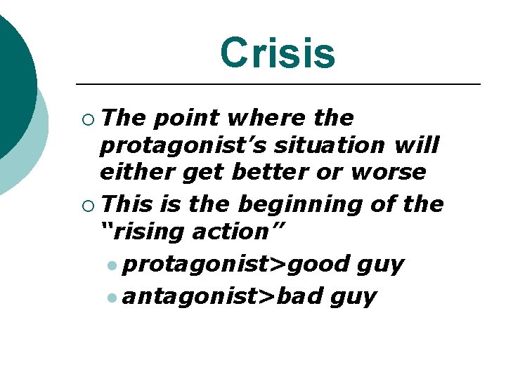 Crisis ¡ The point where the protagonist’s situation will either get better or worse Crisis ¡ The point where the protagonist’s situation will either get better or worse