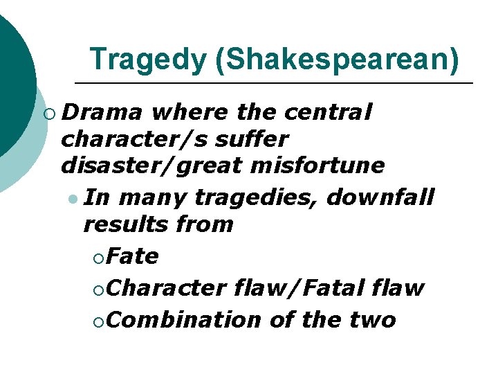 Tragedy (Shakespearean) ¡ Drama where the central character/s suffer disaster/great misfortune l In many Tragedy (Shakespearean) ¡ Drama where the central character/s suffer disaster/great misfortune l In many